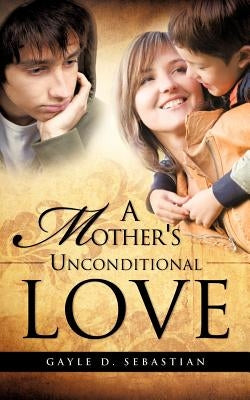 A Mother's Unconditional Love by Sebastian, Gayle D.