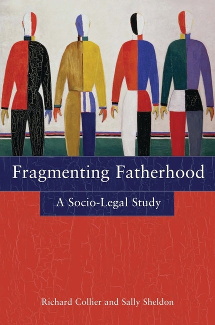 Fragmenting Fatherhood: A Socio-Legal Study by Collier, Richard