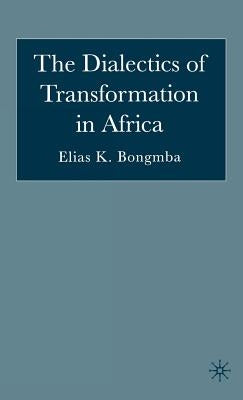 The Dialectics of Transformation in Africa by Bongmba, E.