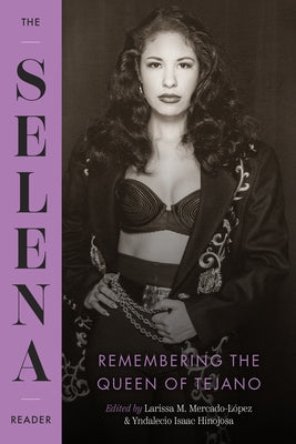 The Selena Reader: Remembering the Queen of Tejano by Mercado-López, Larissa M.