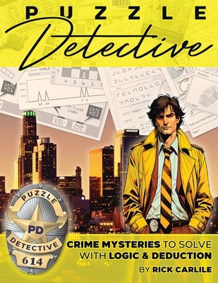 Puzzle Detective: Crime Mysteries to Solve with Logic & Deduction by Carlile, Rick