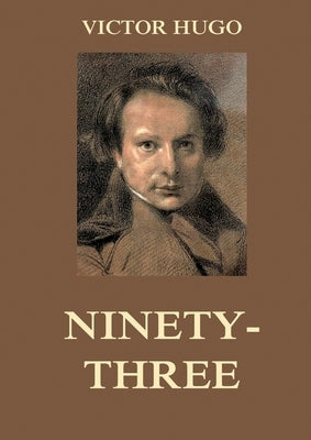 Ninety-Three: Biographically Annotated Edition by Hugo, Victor