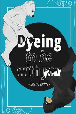 Dyeing To Be With You by Wolf, Tristan Black