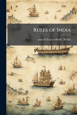 Rules of India: Lord Amberst and the British Advance Eastwards. by Richie, Anne &. Evans Ichards