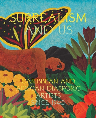 Surrealism and Us: Caribbean and African Diasporic Artists Since 1940 by Ortiz, Maria Elena