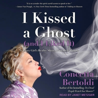I Kissed a Ghost (and I Liked It) Lib/E: A Jersey Girl's Reality Show . . . with Dead People by Metzger, Janet