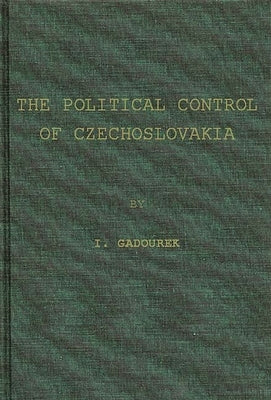 The Political Control of Czechoslovakia: A Study in Social Control of a Soviet Communist State by Gadourek