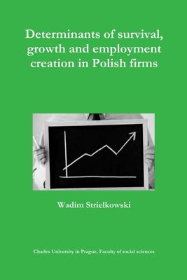 Determinants of survival, growth and employment creation in Polish firms by Strielkowski, Wadim