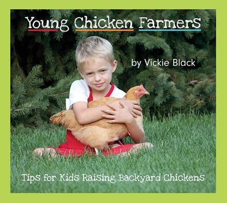 Young Chicken Farmers: Tips for Kids Raising Backyard Chickens by Black, Vickie
