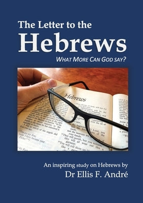 The Letter to the Hebrews Study Guide: What More can God say? by Andre, Ellis F.