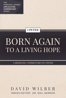 Born Again to a Living Hope: A Messianic Commentary on 1 Peter by German, Igal