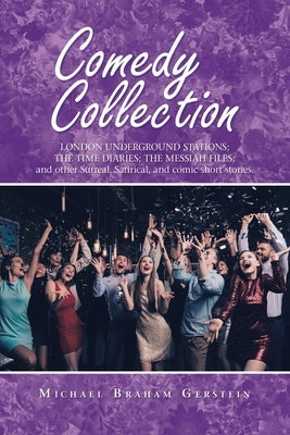 Comedy Collection: London Underground Stations; the Time Diaries; the Messiah Files; and Other Surreal, Satirical, and Comic Short Storie by Gerstein, Michael Braham