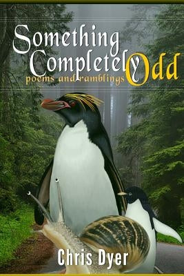 Something Completely Odd: poems and ramblings by Dyer, Chris