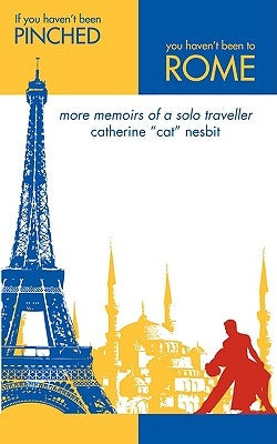 If You Haven't Been Pinched, You Haven't Been to Rome: More Memoirs of a Solo Traveler by Nesbit, Catherine Cat