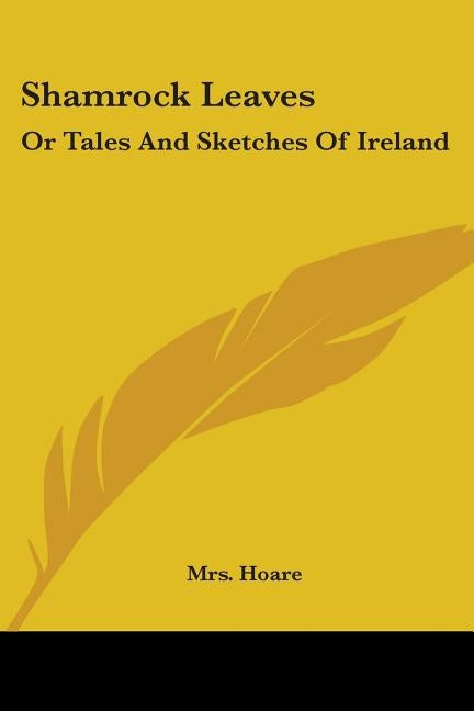 Shamrock Leaves: Or Tales And Sketches Of Ireland by Hoare
