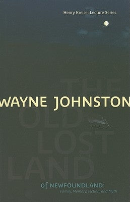 The Old Lost Land of Newfoundland: Family, Memory, Fiction, and Myth by Johnston, Wayne