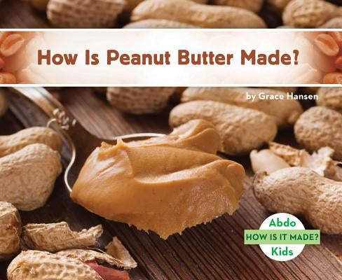 How Is Peanut Butter Made? by Hansen, Grace