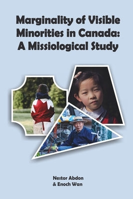 Marginality of Visible Minorities in Canada: A Missiological Study by Wan, Enoch