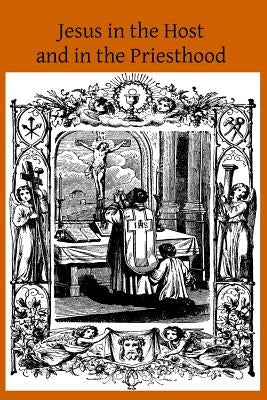 Jesus in the Host and in the Priesthood: Chapters Excerpted from the Life of the Reverend Mother St. Teresa of Jesus, Abbess of the Convent of the Poo by Hermenegild Tosf, Brother