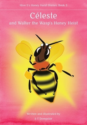 Céleste, and Walter the Wasp's Honey Heist by Dempster, S. T.