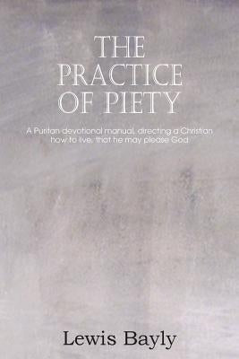 The Practice of Piety by Bayly, Lewis