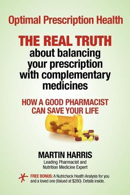 Optimal Prescription Health: THE REAL TRUTH about balancing your prescription with complementary medicines by Harris, Martin