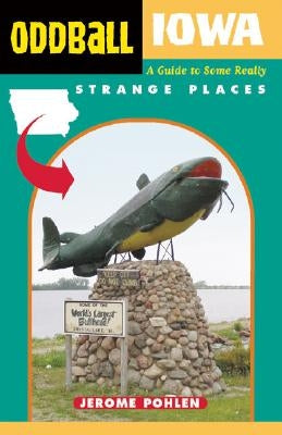 Oddball Iowa: A Guide to Some Really Strange Places by Pohlen, Jerome