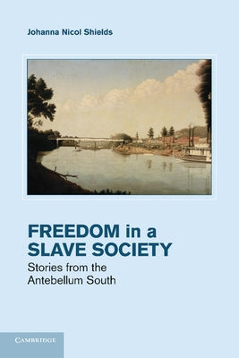 Freedom in a Slave Society: Stories from the Antebellum South by Shields, Johanna Nicol
