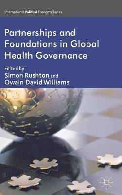 Partnerships and Foundations in Global Health Governance by Rushton, S.