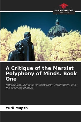 A Critique of the Marxist Polyphony of Minds. Book One by Mupsh, Yurii
