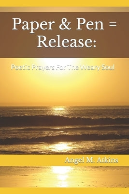 Paper & Pen = Release: Poetic Prayers For The Weary Soul by Mormon, Ebony