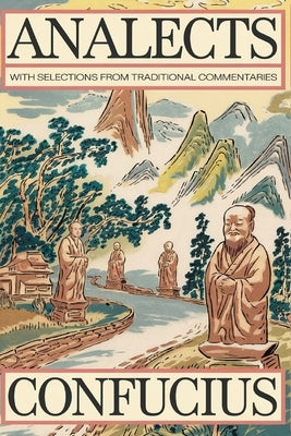 Analects by Confucius: Timeless Wisdom on Ethics, Family, and Harmony with Traditional Commentaries (Grapevine Edition) by Confucius