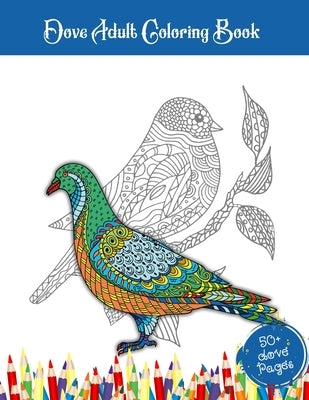 Dove Adult Coloring Book: 52 Doves Birds Illustrations For Adults Who Love Pigeons . Stress Relief Doves Coloring Book For Adults by World, 52 Doves