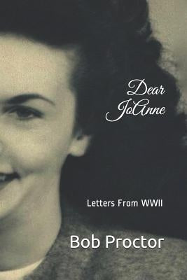 Dear Jo Anne: Letters from WWII by Proctor, Bob