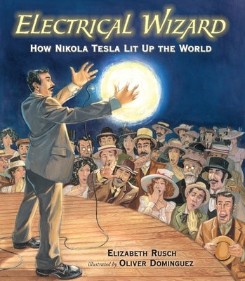 Electrical Wizard: How Nikola Tesla Lit Up the World by Rusch, Elizabeth
