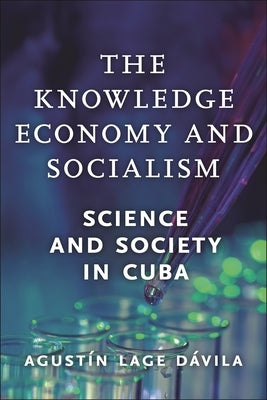 The Knowledge Economy and Socialism: Science and Society in Cuba by D疱ila, Agust? Lage