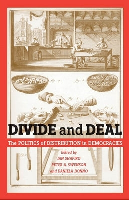 Divide and Deal: The Politics of Distribution in Democracies by Shapiro, Ian