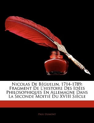 Nicolas de Beguelin, 1714-1789: Fragment de L'Histoire Des Idees Philosophiques En Allemagne Dans La Seconde Moitie Du XVIII Siecle by Kinfe