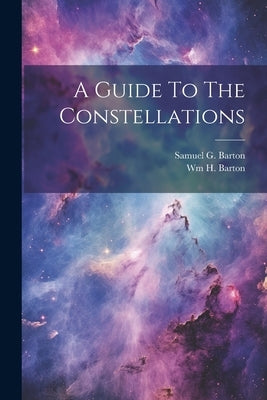A Guide To The Constellations by Barton, Samuel G.