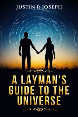 A Layman's Guide to the Universe by Joseph, Justin