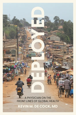 Deployed: A Physician on the Front Lines of Global Health by De Cock, Kevin M.