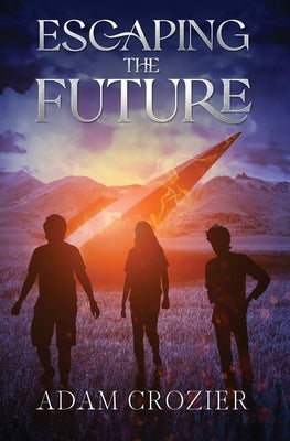 Escaping the Future: A Middle Grade Time Travel Adventure by Crozier, Adam