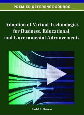 Adoption of Virtual Technologies for Business, Educational, and Governmental Advancements by Sharma, Sushil K.