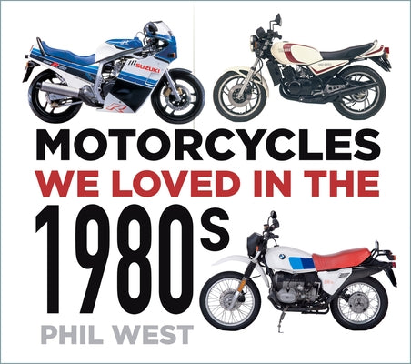 Motorcycles We Loved in the 1980s by West, Phil