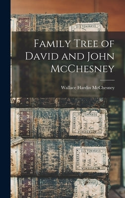 Family Tree of David and John McChesney by McChesney, Wallace Hardin