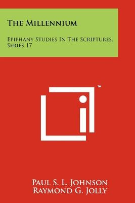 The Millennium: Epiphany Studies in the Scriptures, Series 17 by Johnson, Paul S. L.