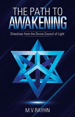 The Path to Awakening: Directives from the Divine Council of Light by Rayhn, M. V.