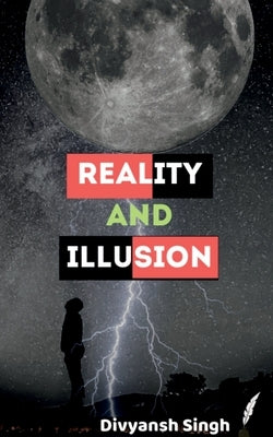 Reality and Illusion by Singh, Divyansh
