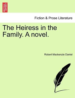The Heiress in the Family. a Novel. by Daniel, Robert MacKenzie
