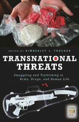 Transnational Threats: Smuggling and Trafficking in Arms, Drugs, and Human Life by Thachuk, Kimberley L.